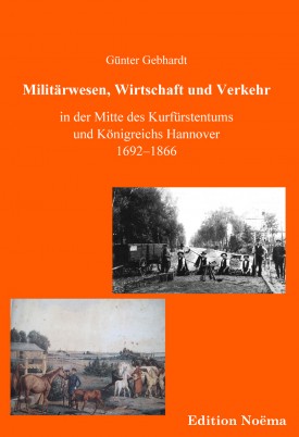 Militärwesen, Verkehr und Wirtschaft in der Mitte des Kurfürstentums und Königreichs Hannover 1692-1866