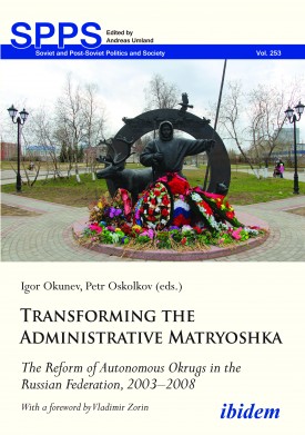 Transforming the Administrative Matryoshka: The Reform of Autonomous Okrugs in the Russian Federation, 2003–2008