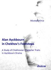 Mustafa Kirca: Alan Ayckbourn in Chekhov's Footsteps. A Study of Chekhovian Character Traits in Ayckbourn Drama