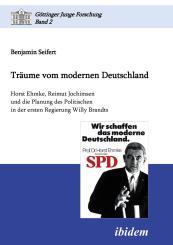 Benjamin Seifert: Träume vom modernen Deutschland. Horst Ehmke, Reimut Jochimsen und die Planung des Politischen in der ersten Regierung Willy Brandts
