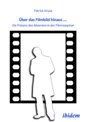 Patrick Kruse: Über das Filmbild hinaus… Die Präsenz des Absenten in der Filmrezeption