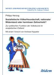 Philipp Herzog: Sozialistische Völkerfreundschaft, nationaler Widerstand oder harmloser Zeitvertreib? Zur politischen Funktion der Volkskunst im sowjetischen Estland