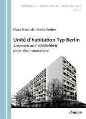 Clara Franziska Maria Weber: Unité d'habitation Typ Berlin: Anspruch und Wirklichkeit einer Wohnmaschine