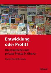Daniel Kuehnhenrich: Entwicklung oder Profit? Die staatliche und private Presse in Ghana