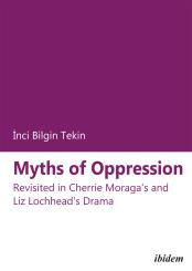 Inci Bilgin Tekin: Myths of Oppression: Revisited in Cherrie Moraga's and Liz Lochhead's Drama