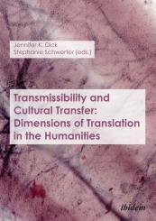 Jennifer K Dick, Stephanie Schwerter: Transmissibility and Cultural Transfer: Dimensions of Translation in the Humanities