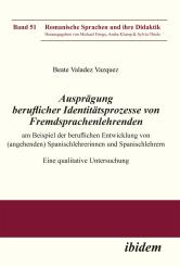 Beate Valadez Vazquez: Ausprägung beruflicher Identitätsprozesse von Fremdsprachenlehrenden am Beispiel der beruflichen Entwicklung von (angehenden) Spanischlehrerinnen und Spanischlehrern