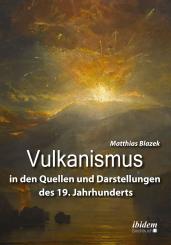 Matthias Blazek: Vulkanismus in den Quellen und Darstellungen des 19. Jahrhunderts