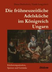 Diana Duchoňová, Tünde Lengyelová: Die frühneuzeitliche Adelsküche im Königreich Ungarn