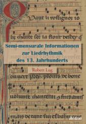 Robert Lug: Semi-mensurale Informationen zur Liedrhythmik des 13. Jahrhunderts