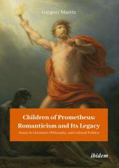 Gregory Maertz: Children of Prometheus: Romanticism and Its Legacy