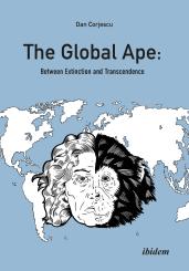 Dan Corjescu: The Global Ape: Between Extinction and Transcendence