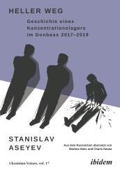 Stanislav Aseyev: Heller Weg: Geschichte eines Konzentrationslagers im Donbass 2017-2019