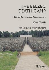 Chris Webb: The Belzec Death Camp: History, Biographies, Remembrance