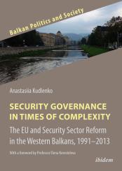 Anastasiia Kudlenko: Security Governance in Times of Complexity: The EU and Security Sector Reform in the Western Balkans, 1991–2013