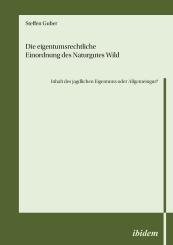 Steffen Guber: Die eigentumsrechtliche Einordnung des Naturgutes Wild - Inhalt des jagdlichen Eigentums oder Allgemeingut?