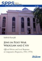 Izabela Kazejak: Jews in Post-War Wrocław and L'viv Official Policies and Local Responses in Comparative Perspective, 1945-1970s