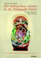 Daniela Michaelis, Regina Mikula: Integrale Pädagogik. Die Babuschkas tanzen in die Pädagogik hinein