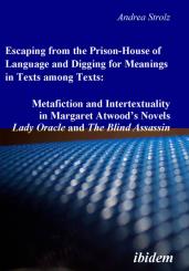 Andrea Strolz: Escaping from the Prison-House of Language and Digging for Meanings in Texts among Texts: Metafiction and Intertextuality in Margaret Atwood’s Novels Lady Oracle and The Blind Assassin
