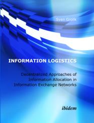 Sven Grolik: Information Logistics. Decentralized Approaches of Information Allocation in Information Exchange Networks