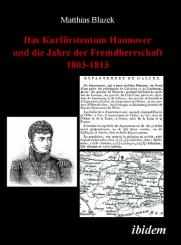 Matthias Blazek: Das Kurfürstentum Hannover und die Jahre der Fremdherrschaft 1803-1813