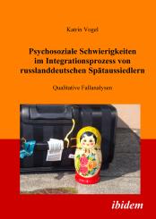 Katrin Vogel: Psychosoziale Schwierigkeiten im Integrationsprozess von russlanddeutschen Spätaussiedlern