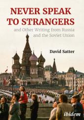 David Satter: Never Speak to Strangers and Other Writing from Russia and the Soviet Union