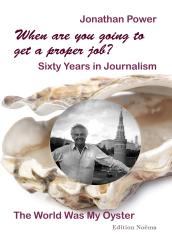 Jonathan Power, When are you going to get a proper job? Sixty Years in Journalism