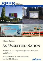 Eduard Baidaus, An Unsettled Nation: Moldova in the Geopolitics of Russia, Romania, and Ukraine