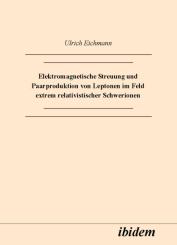 Ulrich Eichmann: Elektromagnetische Streuung und Paarproduktion von Leptonen im Feld extrem relativistischer Schwerionen