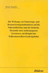 Beate Sandler: Die Wirkung von Sanierungs- und Restaurierungsmassnahmen auf die Nährstoffströme und die biotische Dynamik eines anthropogenen Gewässers, am Beispiel des Willersinnweihers/ Ludwigshafen