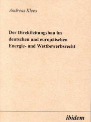 Andreas Klees, Der Direktleitungsbau im deutschen und europäischen Energie- und Wettbewerbsrecht