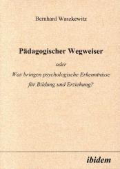 Bernhard Waszkewitz, Pädagogischer Wegweiser oder Was bringen psychologische Erkenntnisse für Bildung und Erziehung?