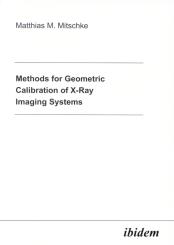 Matthias M Mitschke: Methods for Geometric Calibration of X-ray Imaging Systems