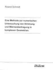 Roland Schmidt: Eine Methode zur numerischen Untersuchung von Strömung und Wärmeübertragung in komplexen Geometrien
