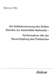 Marcus Otto, Die Selbsternennung des Dritten Standes zur Assemblée Nationale – Performativer Akt der Neuschöpfung des Politischen