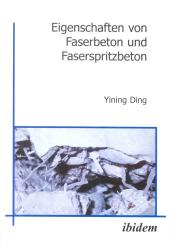 Yining Ding: Eigenschaften von Faserbeton und Faserspritzbeton