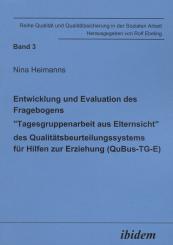 Nina Heimanns: Entwicklung und Evaluation des Fragebogens „Tagesgruppenarbeit aus Elternsicht“ des Qualitätsbeurteilungssystems für Hilfen zur Erziehung (QuBus-TG-E)