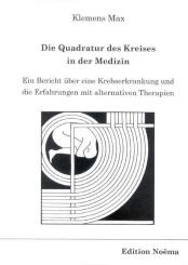 Klemens Max: Die Quadratur des Kreises in der Medizin. Ein Bericht über eine Krebserkrankung und die Erfahrungen mit alternativen Therapien