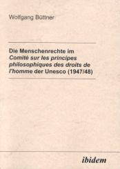 Wolfgang Büttner: Die Menschenrechte im Comité sur les principes philosophiques des droits de l'homme der Unesco (1947/48)