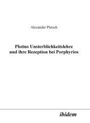 Alexander Pletsch: Plotins Unsterblichkeitslehre und ihre Rezeption bei Porphyrios