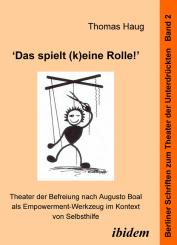 Thomas Haug: "Das spielt (k)eine Rolle!" - Theater der Befreiung nach Augusto Boal als Empowerment-Werkzeug im Kontext von Selbsthilfe