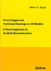 Mirko A Appel: From Images and Technical Drawings to 3D Models: A Novel Approach to As-Built Reconstruction