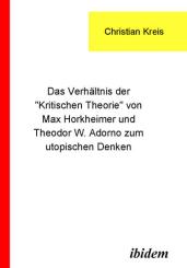 Christian Kreis: Das Verhältnis der "Kritischen Theorie" von Max Horkheimer und Theodor W. Adorno zum utopischen Denken