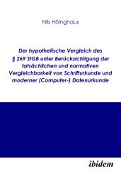 Nils Höinghaus: Der hypothetische Vergleich des § 269 StGB unter Berücksichtigung der tatsächlichen und normativen Vergleichbarkeit von Schrifturkunde und moderner (Computer-) Datenurkunde