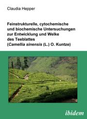 Claudia Hepper: Feinstrukturelle, cytochemische und biochemische Untersuchungen zur Entwicklung und Welke des Teeblattes (Camellia sinensis (L.) O. Kuntze)
