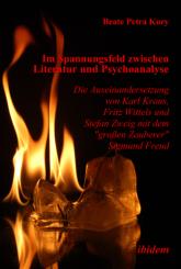 Beate P Kory: Im Spannungsfeld zwischen Literatur und Psychoanalyse. Die Auseinandersetzung von Karl Kraus, Fritz Wittels und Stefan Zweig mit dem "großen Zauberer" Sigmund Freud