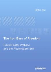 Stefan Hirt, The Iron Bars of Freedom. David Foster Wallace and the Postmodern Self