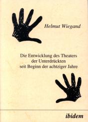 Helmut Wiegand: Die Entwicklung des Theaters der Unterdrückten seit Beginn der achtziger Jahre