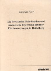 Thomas Flor, Die floristische Bioindikation und ökologische Bewertung urbaner Flächennutzungen in Heidelberg